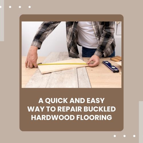 Quick and Easy Way to Repair Buckled Hardwood Flooring