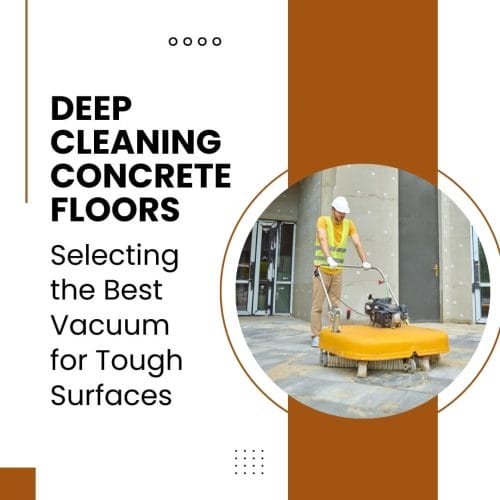 Deep Cleaning Concrete Floors Selecting Best Vacuum for Tough Surfaces
