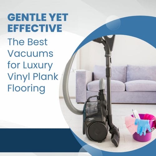 Gentle Yet Effective The Best Vacuums for Luxury Vinyl Plank Flooring