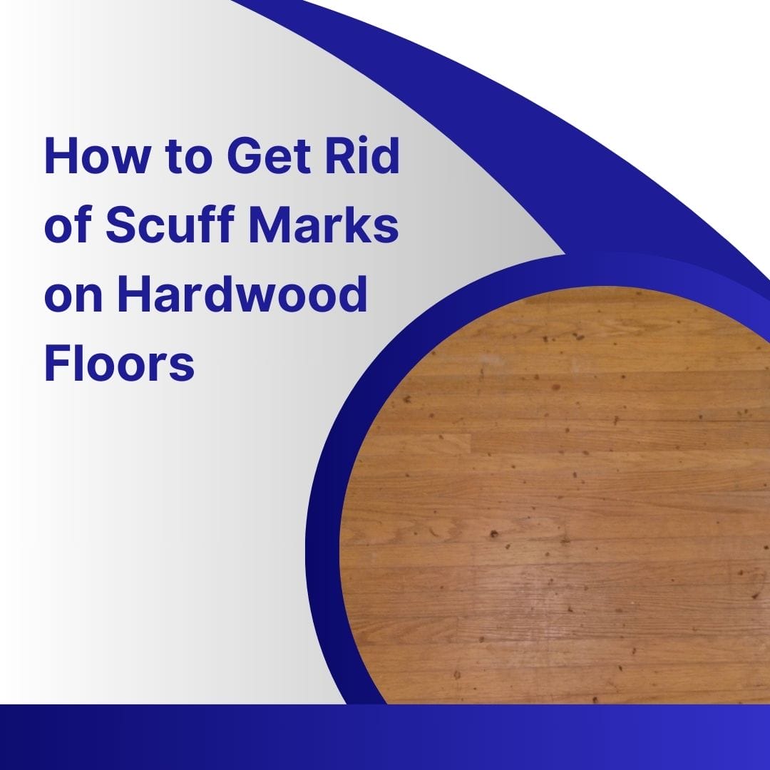 Remove Scuff Marks on Hardwood Quick and Easy Solutions